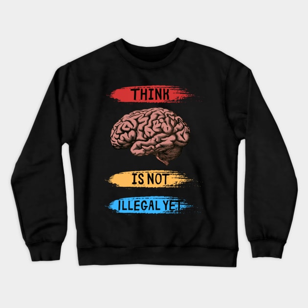 Think Is Not Illegal Yet Crewneck Sweatshirt by PlayfulPrints